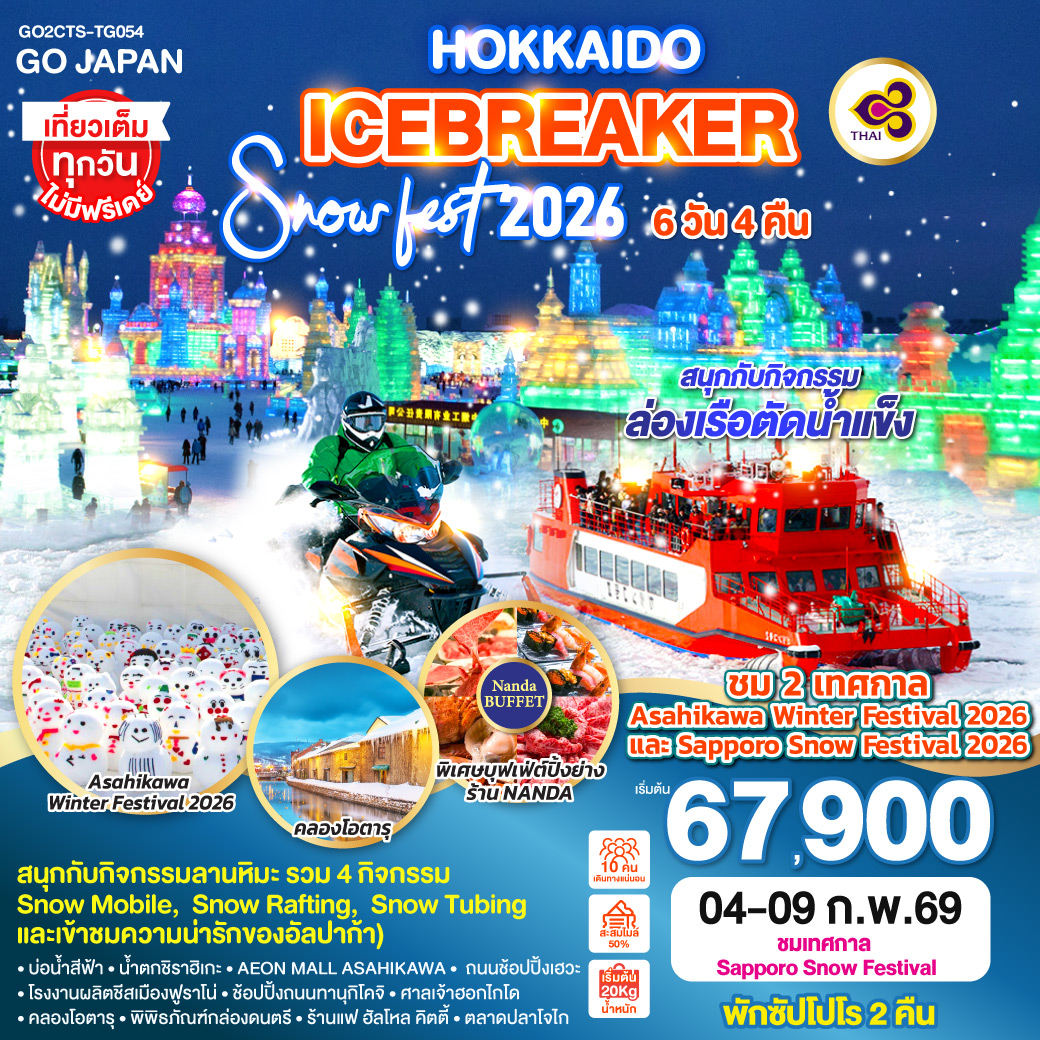 ไฮไลท์ทัวร์-Highlight
สนุกกับกิจกรรมลานหิมะ (รวม 4 กิจกรรม Snow Mobile,  Snow Rafting,  Snow Tubing และเข้าชมความน่ารักของอัลปาก้า) - สนุกกับกิจกรรมล่องเรือตัดน้ำแข็ง
ชม 2 เทศกาล Asahikawa Winter Festival 2026 และ Sapporo Snow Festival 2026 - เที่ยวเต็มทุกวัน ไม่มีฟรีเดย์ - พักซัปโปโร 2 คืน - พิเศษบุฟเฟ่ต์ร้าน NANDA ดีที่สุดในซัปโปโร - บ่อน้ำสีฟ้า – น้ำตกชิราฮิเกะ – AEON MALL ASAHIKAWA - ถนนช้อปปิ้งเฮวะ - โรงงานผลิตชีสเมืองฟูราโน่  - ช้อปปิ้งถนนทานุกิโคจิ - ศาลเจ้าฮอกไกโด - คลองโอตารุ – พิพิธภัณฑ์กล่องดนตรี – ร้านแฟ ฮัลโหล คิตตี้ - ตลาดปลาโจไก
