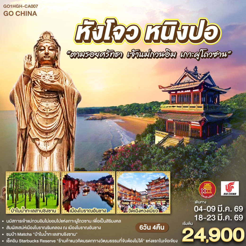 กรุงเทพฯ – หังโจว – วัดจิ้งฉือ – ป่าในน้ำทะเลสาบชิงซาน - Starbucks Reserve – หนิงปอ – วัดพระศรีอารย์ (เชวี่ยโต้วชื่อ) – เดอะบันด์ หนิงปอ – เมืองโจวซาน – เกาะผู่โถวซาน – วัดไผ่ม่วง – ตำหนักเจ้าแม่กวนอินไม่ยอมไป – วัดผู่จี้ – พระโพธิ์สัตว์กวนอิม (หนานไห่กวนอิม)  – เมืองเซ่าซิง – บ้านเก่าของหลู่ซวิ่น – เมืองโบราณอันชาง – หังโจว – ซีหูเทียนตี้ – ราฟเฟิลส์ ซิตี้ – HANGZHOU CITY BALCONY – วัดเฉิงหวงเมี่ยว – สวนไท่จื่อวาน – อิสระช้อปปิ้ง ถนนเหอฝางเจีย – ห้างINN77