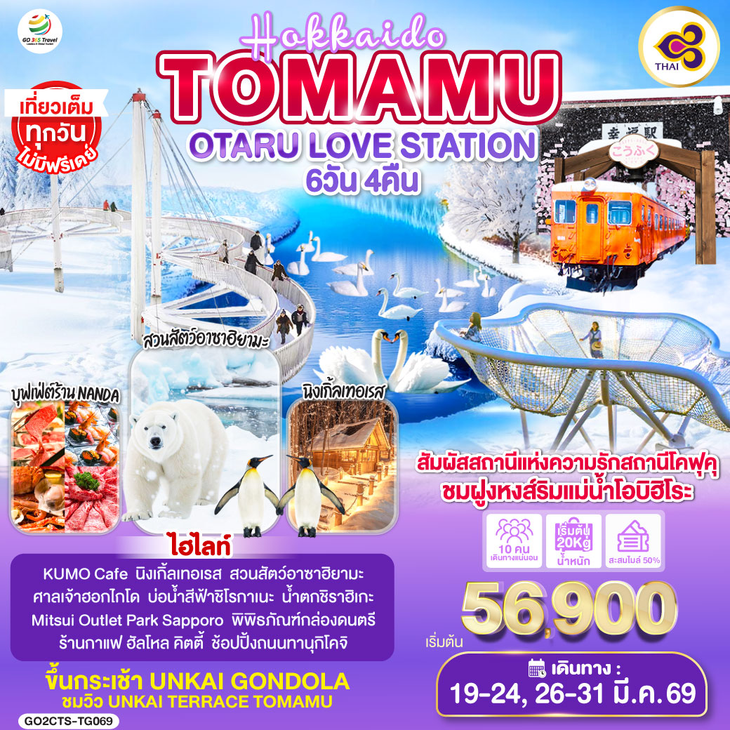 ไฮไลท์ทัวร์-Highlight
ขึ้นกระเช้า UNKAI GONDOLA ชมวิว UNKAI TERRACE - ชมหมู่บ้านน้ำแข็งแห่งทะเลสาบชิคาริเบ็ตสึ บ้านอิกลู - สัมผัสสถานีแห่งความรัก “สถานีโคฟุคุ - ชมฝูงหงส์ริมแม่น้ำโอบิฮิโระ - พักซัปโปโร 2 คืน - แช่น้ำแร่ธรรมชาติ(น้ำแร่มอร์หนึ่งเดียวในญี่ปุ่น) - พิเศษบุฟเฟ่ต์ร้าน NANDA ดีที่สุดในซัปโปโร - เที่ยวเต็มทุกวันไม่มีฟรีเดย์ - KUMO Cafe - นิงเกิ้ลเทอเรส – สวนสัตว์อาซาฮิยามะ - ศาลเจ้าฮอกไกโด - บ่อน้ำสีฟ้าชิโรกาเนะ – น้ำตกชิราฮิเกะ - Mitsui Outlet Park Sapporo - พิพิธภัณฑ์กล่องดนตรี - ร้านกาแฟ ฮัลโหล คิตตี้ - ช้อปปิ้งถนนทานุกิโคจิ