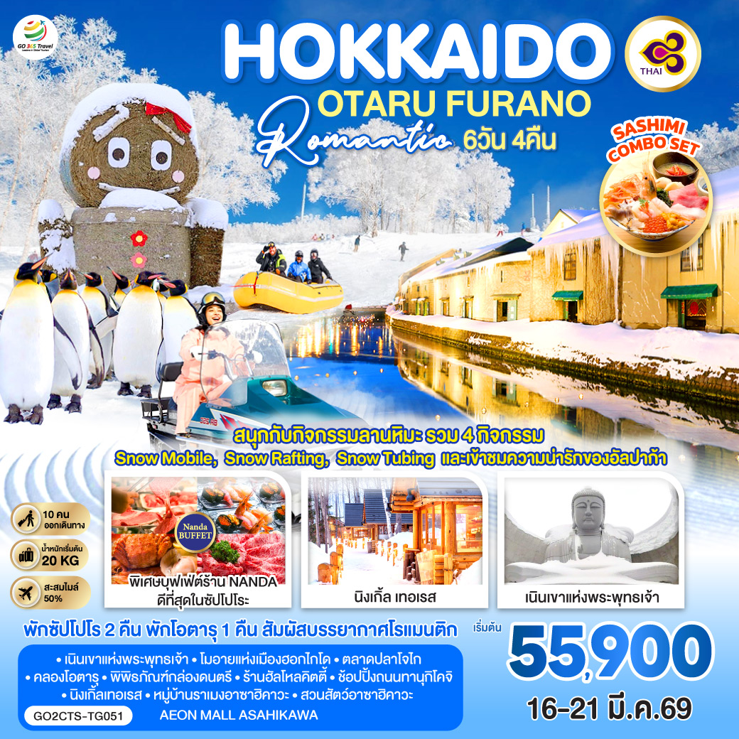 ไฮไลท์ทัวร์-Highlight
สนุกกับกิจกรรมลานหิมะ (รวม 4 กิจกรรม Snow Mobile,  Snow Rafting,  Snow Tubing และเข้าชมความน่ารักของอัลปาก้า) - พักโอตารุ 1 คืน สัมผัสบรรยากาศโรแมนติก - พักซัปโปโร 2 คืน - พิเศษบุฟเฟ่ต์ร้าน NANDA ดีที่สุดในซัปโปโร - เนินเขาแห่งพระพุทธเจ้า – โมอายแห่งเมืองฮอกไกโด – ตลาดปลาโจไก  - คลองโอตารุ – พิพิธภัณฑ์กล่องดนตรี – ร้านฮัลโหลคิตตี้  - ช้อปปิ้งถนนทานุกิโคจิ - นิงเกิ้ลเทอเรส – หมู่บ้านราเมงอาซาฮิคาวะ - สวนสัตว์อาซาฮิยามะ - AEON MALL ASAHIKAWA
