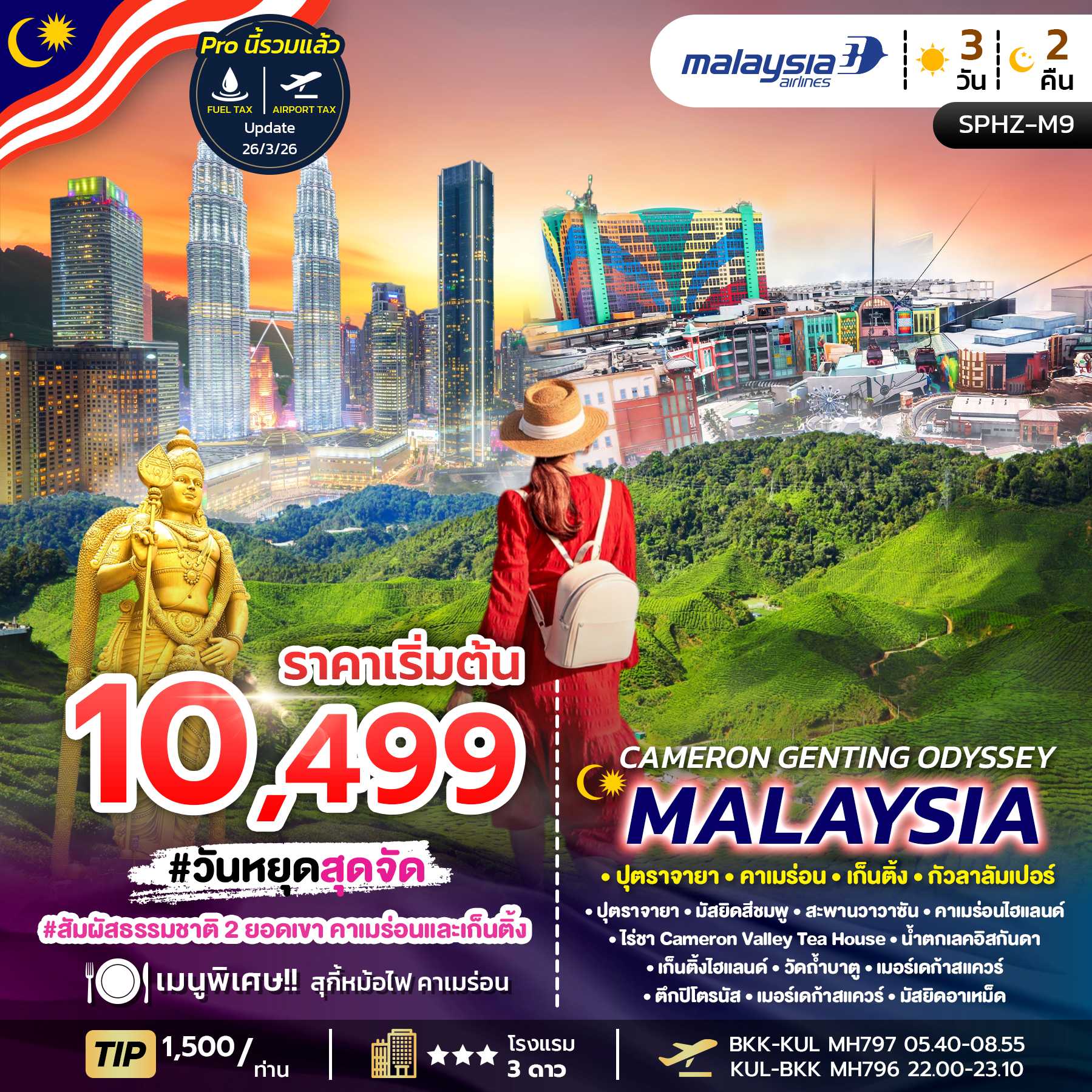 | สัมผัสเมืองแห่งธรรมชาติ คาเมร่อนไฮแลนด์ เที่ยวน้ำตกอีสกานด้า , ตลาดเช้า,ไร่ชา 
 | เที่ยวชมเมืองในสายหมอก GENTING HIGHLAND รวมนั่งกระเช้า CABLE CAR แล้ว
 | เล่นคาสิโน เดินช้อปปิ้ง SKY AVENUE COMPLEX , SKYTROPOLIS FUNLAND
 | สักการะขอพร วัดถ้ำบาตู BATU CAVE
 | ชมเมือง PUTRAJAYA มัสยิดสีชมพู
 | เที่ยวสบายๆ ชมเมืองหลวง นครกัวลาลัมเปอร์ ถ่ายรูปตึกแฝด PETRONAS TOWER
 | พักที่ คาเมร่อน 1 คืน / เก็นติ้ง 1 คืน  
 | STEAMBOAT สุกี้หม้อไฟที่คาเมร่อน
 |  แจกน้ำดื่มบริการทุกวันวันละ 1 ขวด