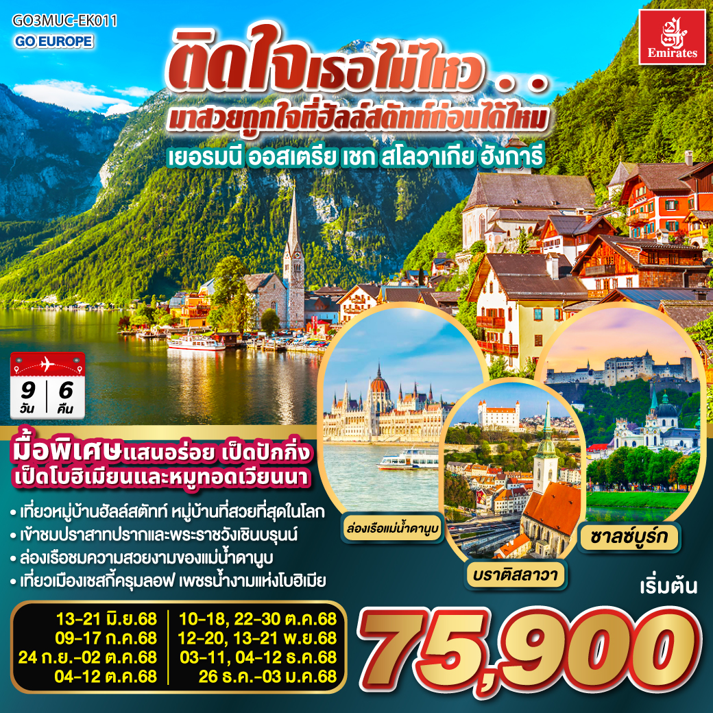 มิวนิก – จัตุรัสมาเรียนพลาสท์ – ซาลซ์บูร์ก - สวนมิราเบลล์ - ถนนเกไทรย์เดอกาสเซอ - ฮัลสตัท – เชสกี้ ครุมลอฟ – เชสกี้ บูดาโจวิค – คาร์โลวี วารี – ปราก - สะพานชาร์ล – เข้าชมปราสาทแห่งปราก – เข้าชมมหาวิหารเซนต์วิตุส – ย่านช่างทองโบราณ - บราติสลาวา – Parndorf Outlet – บูดาเปสต์ – ล่องเรือแม่น้ำดานูบ - เวียนนา– เข้าชมพระราชวังเชินบรุนน์ - ถนนคาร์ทเนอร์ ติดใจเธอไม่ไหว...มาสวยถูกใจที่ฮัลสตัทก่อนได้ไหม เยอรมัน ออสเตรีย เชก สโลวาเกีย ฮังการี 9วัน 6คืน โดยสายการบิน Emirates (EK)