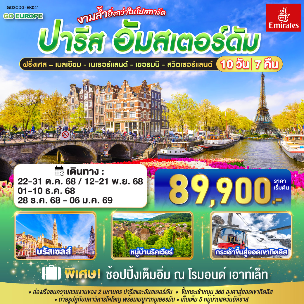 ปารีส - ประตูชัย - หอไอเฟล – มหาวิหารนอเทรอดาม - ล่องเรือแม่น้ำแซน – พิพิธภัณฑ์ลูฟท์ - ห้างลา ซามาริแตง– ย่านมงมาร์ต - ห้างแกลเลอรี่ ลาฟาแยตต์ – บรัสเซลล์ – โรมอนด์ เอาท์เล็ท - หมู่บ้านกีธุ์น - อัมสเตอร์ดัม – หมู่บ้านกังหันลมซานสคันส์ - ล่องเรือหลังคากระจก – สถาบันสอนการเจียระไนเพชร – จัตุรัสดัมสแควร์ - ย่านโคมแดง - โคโลญ – มหาวิหารโคโลญ - แฟรงก์เฟิร์ต – จตุรัสโรเมอร์ – สตราสบูร์ก – ริคเวียร์ - ริเบอร์วิว - กอลมาร์ – ลูเซิร์น - ยอดเขาทิตลิส - ซุก – ซูริค– เบิร์น - บ่อหมีสีน้ำตาล – หอนาฬิกาดาราศาสตร์ - อินเตอร์ลาเคน ปารีส - อัมส์เตอร์ดัม งามล้ำยิ่งกว่าในโปสการ์ด ฝรั่งเศส – เบลเยี่ยม - เนเธอร์แลนด์ เยอรมนี - สวิตเซอร์แลนด์ 10 วัน 7 คืน โดยสายการบินเอมิเรทซ์ (EK)