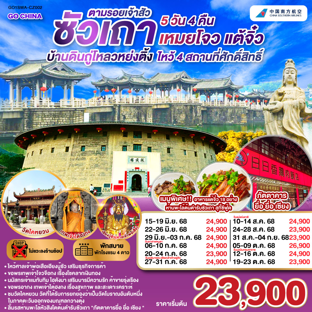 ซัวเถา – ถนนโบราณเสี่ยวกงหยวน – ไฮตังม่า (เจ้าแม่ทับทิม) – สุสานพระเจ้าตากสินมหาราช – แปะฮวยเจียมหรือวัดดอกไม้ขาว – เฮียงบูซัว(เจ้าพ่อเสือ) – ไต่ฮงกง (ปอเต๊กตึ๊ง) – เมืองจางโจว – เทพเจ้าโจวจือกง – เยือนมรดกโลกบ้านดินถู่โหลวหยงติ้ง – เมืองเหมยโจว – วัดหลิงกวง – เมืองแต้จิ๋ว – วัดไคหยวน – สะพานกว่างจี้ – ศาลเจ้ามังกรเขียว – วัดต้าเจี้ยวโบวกง – ชมโชว์ แสง สี เสียงพื้นเมือง ประเพณีชาวจีนแคระ – เมนูพิเศษ! อาหารแต้จิ๋ว 18 อย่าง, สุกี้ซีฟู้ด, ห่านพะโล้หัวสิงโตต้นตำรับซัวเถา ณ ภัตตาคารยื่อ ยื่อ เซียง ซัวเถา บ้านดินถู่โหลวหย่งติ้ง เหมยโจว แต้จิ๋ว 5 วัน 4 คืน โดยสายการบิน China Southern (CZ)