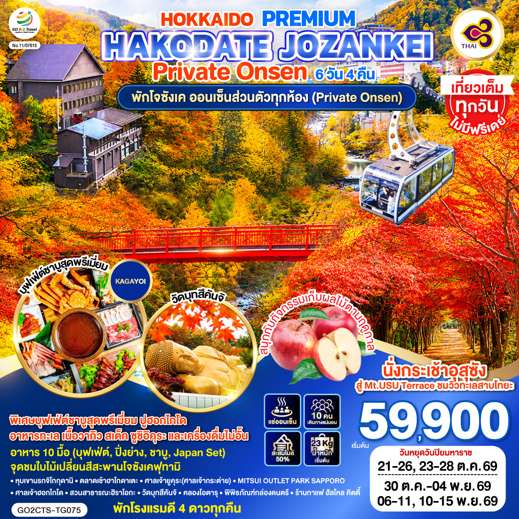 ไฮไลท์ทัวร์-Highlight
พักโรงแรมดี 4 ดาวทุกคืน - พักโจซังเค ออนเซ็นส่วนตัวทุกห้อง (Private Onsen) - พิเศษบุฟเฟ่ต์ชาบูสุดพรีเมี่ยม ปูฮอกไกโด อาหารทะเล เนื้อวากิว - สเต็ก ซูชิอิคุระ และเครื่องดื่มไม่อั้น - อาหาร 10 มื้อ (บุฟเฟ่ต์, ปิ่งย่าง, ชาบู, Japan Set) - จุดชมใบไม้เปลี่ยนสีสะพานโจซังเคฟุทามิ - นั่งกระเช้าอุสุซังสู่ Mt.USU Terrace ชมวิวทะเลสาบโทยะ - เที่ยวเต็มทุกวันไม่มีฟรีเดย์  - หุบเขานรกจิโกกุดานิ - ตลาดเช้าฮาโกดาเตะ - ศาลเจ้ายูคุระ(ศาลเจ้ากระต่าย) - MITSUI OUTLET PARK SAPPORO - ศาลเจ้าฮอกไกโด - สวนสาธารณะฮิราโอกะ - วัดบุทสึคันจิ - คลองโอตารุ - พิพิธภัณฑ์กล่องดนตรี – ร้านกาแฟ ฮัลโหล คิตตี้