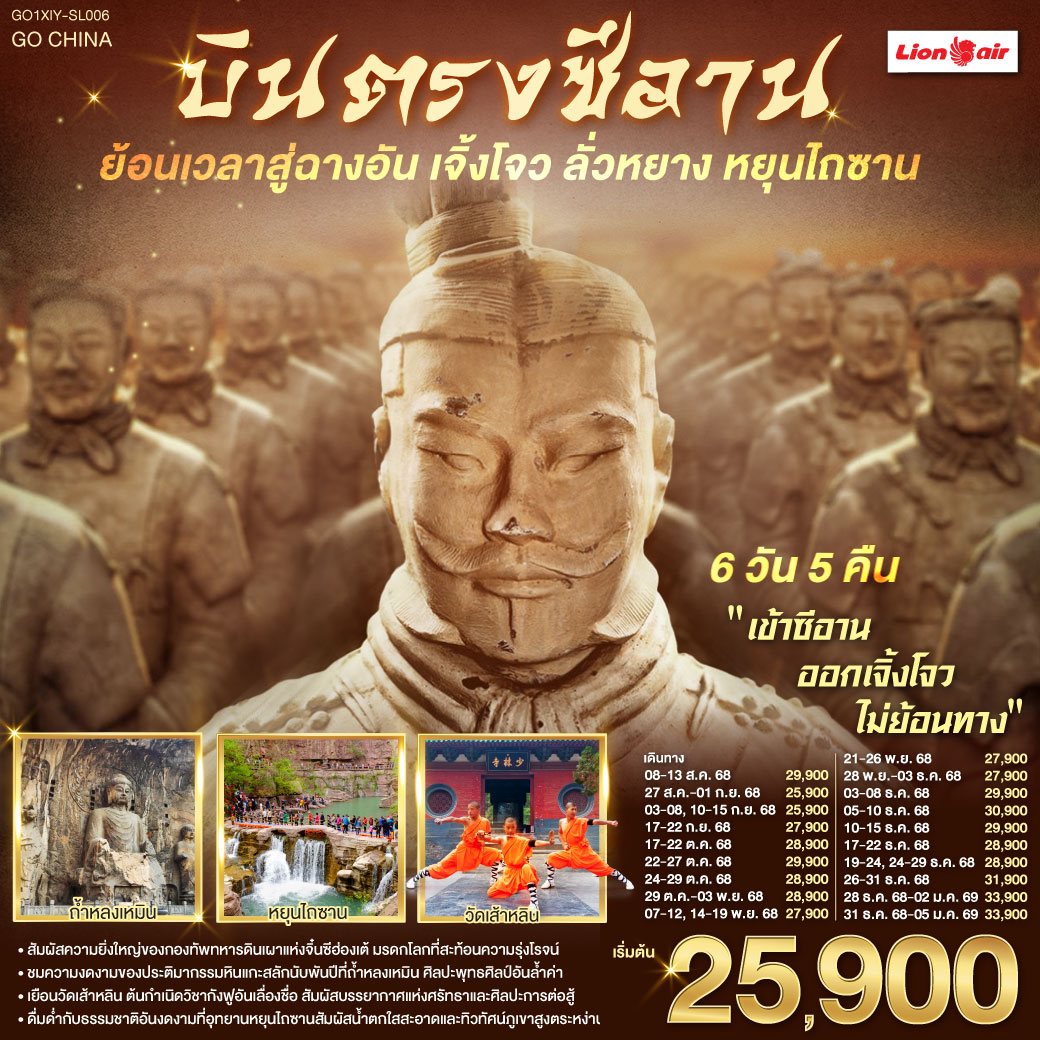 เจดีย์ห่านป่าใหญ่ งามตระการกลางใจเมือง กองทัพทหารดินเผาจิ๋นซี สง่างามทรงคุณค่า| ซานเหมินเสีย หมู่บ้านใต้ดินซ่อนเรื่องราว หลงเหมิน แกะสลักพุทธจิต |
วัดเส้าหลินโชว์กังฟูดั่งมังกรเหินไกล ป่าเจดีย์เก่าแก่ แฝงคำสอนอันยิ่งใหญ่ | หยุนไถซานพาใจใส ท่ามกลางธรรมชาติงามล้ำตา บินตรงซีอาน ย้อนเวลาสู่ฉางอัน เจิ้งโจว ลั่วหยาง หยุนไถซาน 6 วัน 5 คืน โดยสายการบิน ไทย ไลออนแอร์ (SL)