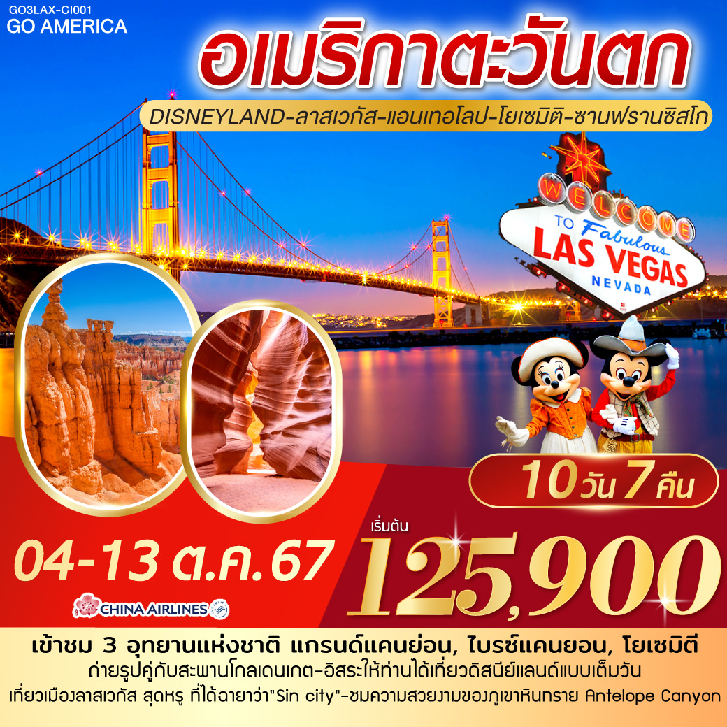 ลอสแอนเจลิส – เบเวอรี่ฮิลล์ – ซานตา โมนิกา - อนาแฮม - อิสระเที่ยว DISNEYLAND เต็มวัน - ลาสเวกัส – OUTLET - ถนน The Strip - อุทยานแห่งชาติไบรซ์แคนยอน – Horseshoe bend – เพจ - Antelope Canyon – แกรนด์แคนยอน South rim – เมืองคิงส์แมน - BARSTOW FACTORY OUTLET - เฟรสโน - อุทยานแห่งชาติ โยเซมิตี - เมืองซาน ฟรานซิสโก - ยอดเขาทวินพีค – ท่าเรือฟิชเชอร์แมนวาร์ฟ – ล่องเรืออ่าวซาน ฟรานซิสโก – สะพานโกลเด้นเกท – Union Square อเมริกาตะวันตก Disneyland - ลาสเวกัส – แอนเทอโลป – โยเซมิติ - ซานฟรานซิสโก 10วัน 7คืน โดยสายการบิน China Airlines (CI)