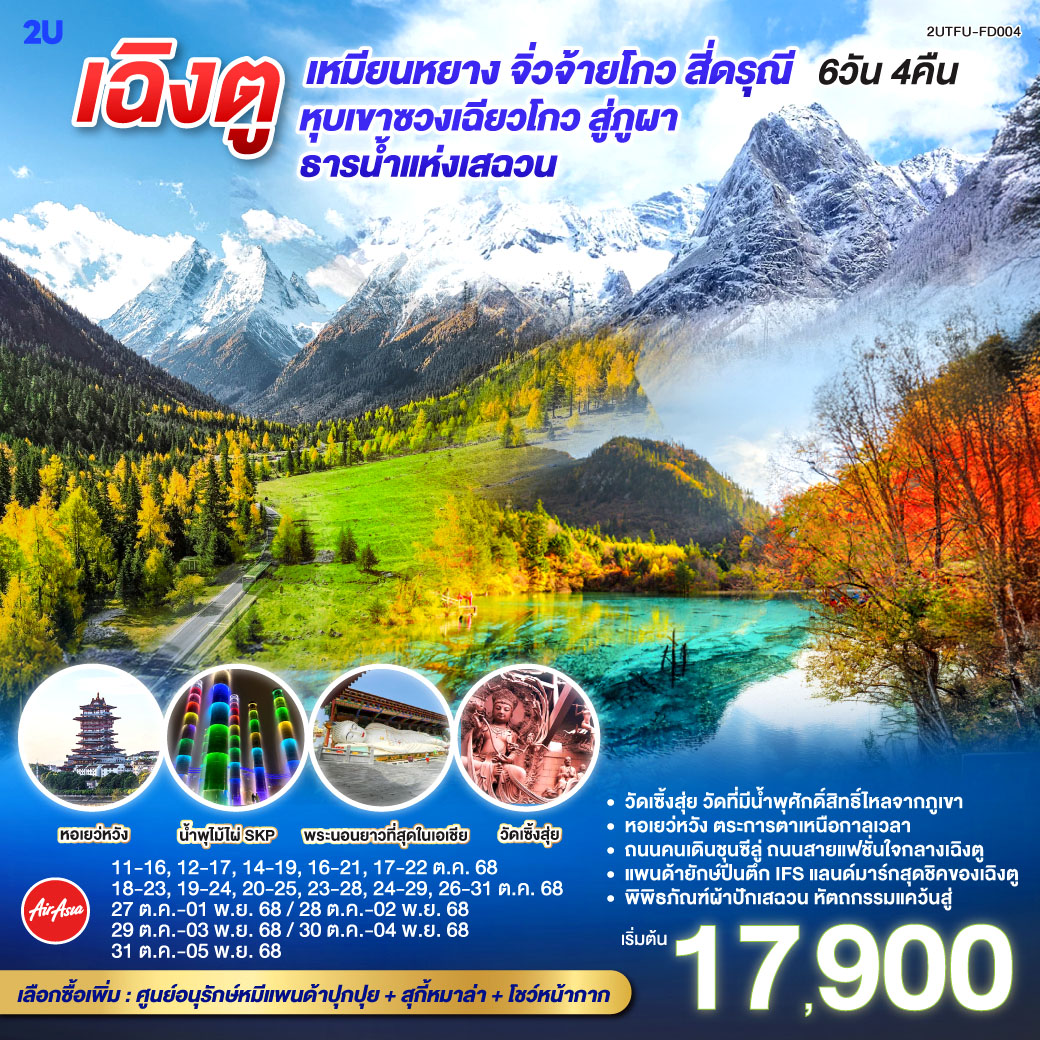 กรุงเทพฯ(สนามบินดอนเมือง) – สนามบินเฉิงตูเทียนฟู่ เฉิงตู – พิพิธภัณฑ์ผ้าปักเสฉวน – เมืองเหมียนหยาง – วัดเซิ้งสุ่ย –พระนอนที่ยาวที่สุดในเอเชีย – หอเยว่หวัง- จิ่วจ้ายโกว - อุทยานแห่งชาติจิ่วจ้ายโกว (ใช้รถเวียนของอุทยาน) – เม่าเสี้ยน - อุทยานสี่ดรุณี หุบเขาซวงเฉียวโกว  (รวมรถอุทยาน) - ตูเจียงเยี่ยน - ร้านหมอนโอโซน - ร้านยาหรือร้านหยก - หมีแพนด้าปีตึกIFS – ถนนไท่กู๋หลี่ – ถนนคนเดินซุนซีลู่ - ชมแสงสีตึกแฝด – น้ำพุไม้ไผ่ SKP – สนามบินเทียนฟู่ เฉิงตู - กรุงเทพฯ (สนามบินดอนเมือง)
ออฟชั่นเสริม ศูนย์อนุรักษ์หมีแพนด้า + สุกี้หมาล่า+โชว์เปลี่ยนหน้ากาก 380 หยวน/ท่าน