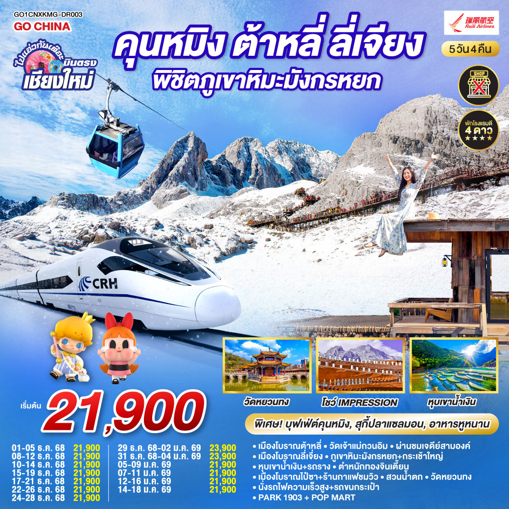 เมืองโบราณต้าหลี่|วัดเจ้าแม่กวนอิม|เมืองโบราณลี่เจี่ยง|หุบเขาน้ำเงิน+รวมรถราง
|ภูเขาหิมะมังกรหยก+กระเช้าใหญ่|โชว์ Impression|เมืองโบราณไป๋ซา
|ชมวิวภูเขาหิมะมังกรหยก|นั่งรถไฟความเร็วสูง 1 เที่ยว + รถขนกระเป๋า
|ตำหนักทอง|สวนน้ำตก|วัดหยวนทง|อิสระช้อปปิ้ง + POP MART|PARK1903