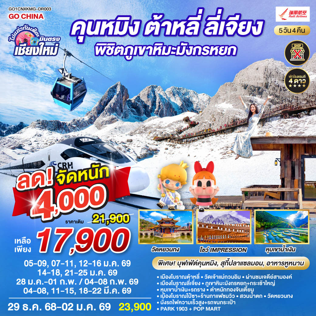 เมืองโบราณต้าหลี่|วัดเจ้าแม่กวนอิม|เมืองโบราณลี่เจี่ยง|หุบเขาน้ำเงิน+รวมรถราง
|ภูเขาหิมะมังกรหยก+กระเช้าใหญ่|โชว์ Impression|เมืองโบราณไป๋ซา
|ชมวิวภูเขาหิมะมังกรหยก|นั่งรถไฟความเร็วสูง 1 เที่ยว + รถขนกระเป๋า
|ตำหนักทอง|สวนน้ำตก|วัดหยวนทง|อิสระช้อปปิ้ง + POP MART|PARK1903